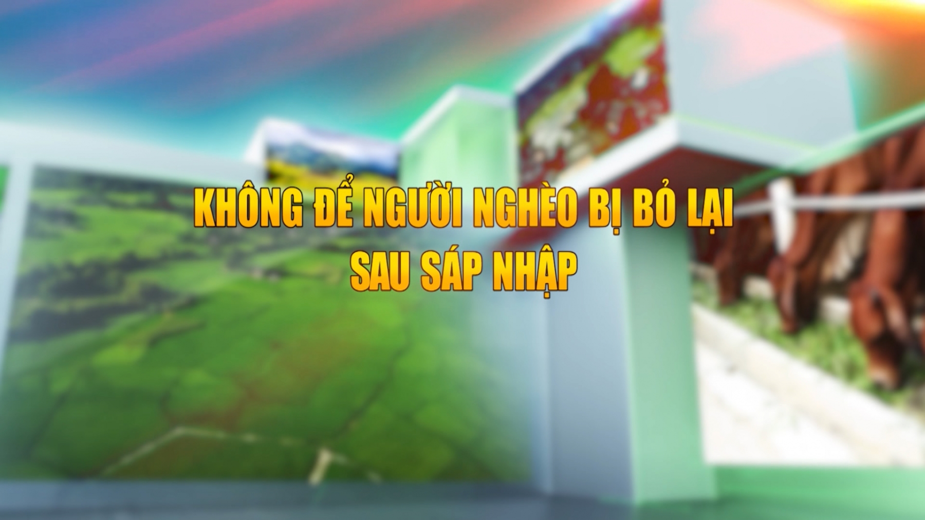 KHÔNG ĐỂ NGƯỜI NGHÈO BỊ BỎ LẠI SAU SÁP NHẬP