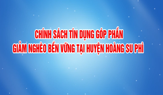 Chính sách tín dụng góp phần giảm nghèo bền vững tại H. Hoàng Su Phì - Ngày 18/4/2021